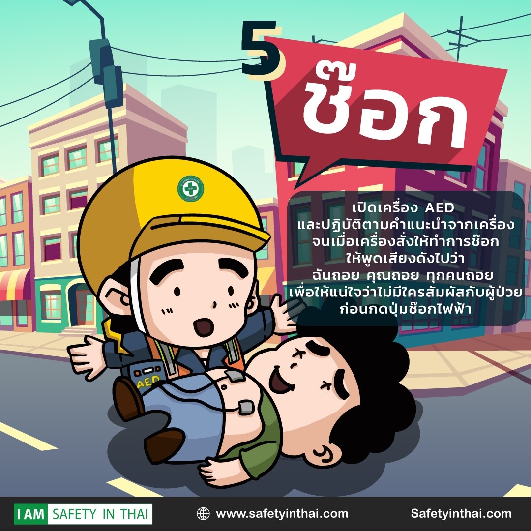 5 ช๊อก เปิดเครื่อง AED และปฏิบัติตามคำแนะนำจากเครื่อง จนเมื่อเครื่องสั่งให้ทำการช๊อก ให้พูดเสียงดังไปว่า ฉันถอย คุณถอย ทุกคนถอย เพื่อให้แน่ใจว่าไม่มีใครสัมผัสกับผู้ป่วย ก่อนกดปุ่มช๊อกไฟฟ้า AEN I AM SAFETY IN THAI www.safetyinthai.com Safetyinthai.com